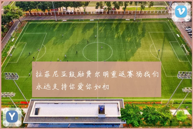 拉菲尼亚鼓励费尔明重返赛场我们永远支持你爱你如初